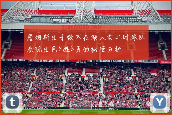 詹姆斯出手数不在湖人前二时球队表现出色8胜3负的秘密分析