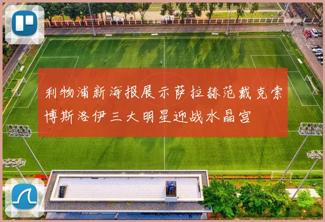 利物浦新海报展示萨拉赫范戴克索博斯洛伊三大明星迎战水晶宫
