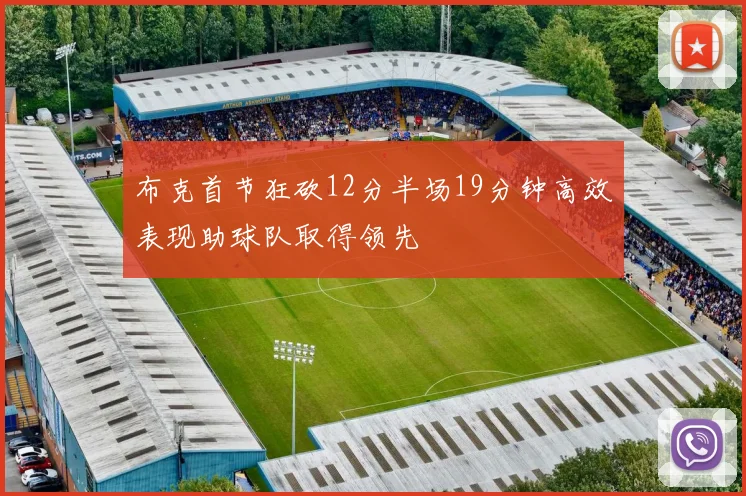 布克首节狂砍12分半场19分钟高效表现助球队取得领先