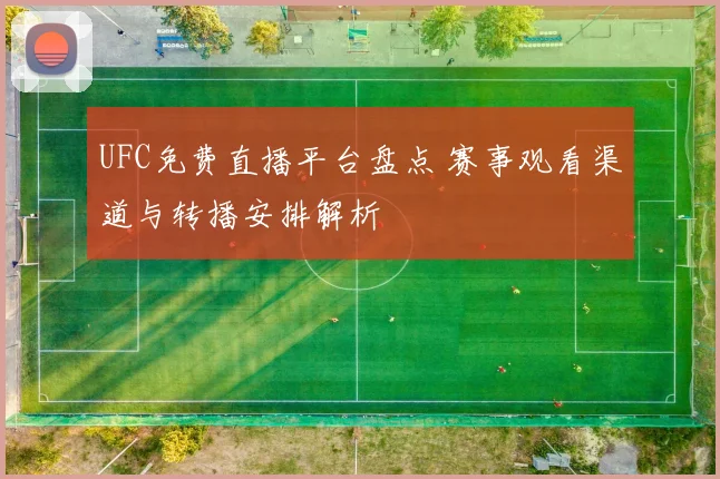 UFC免费直播平台盘点 赛事观看渠道与转播安排解析