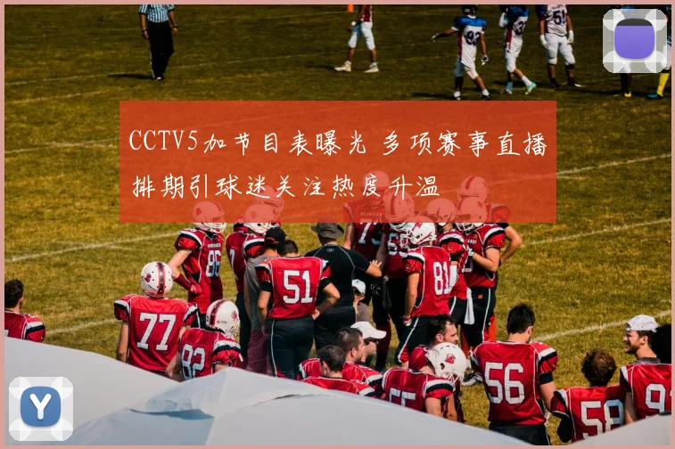 CCTV5加节目表曝光 多项赛事直播排期引球迷关注热度升温