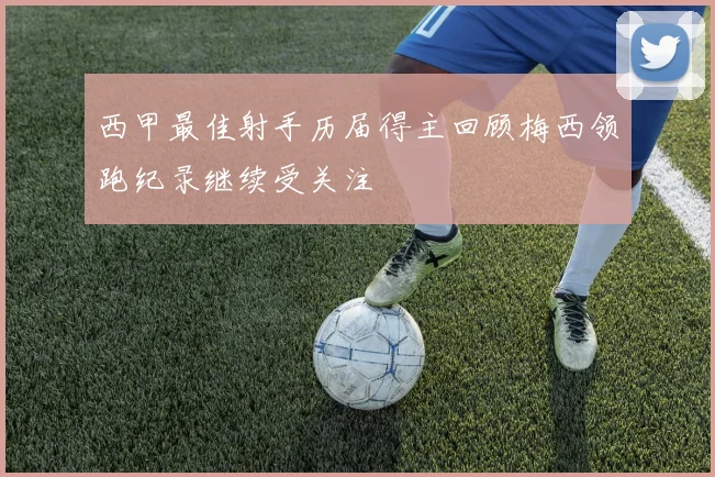 西甲最佳射手历届得主回顾梅西领跑纪录继续受关注